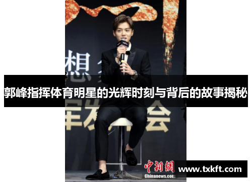 郭峰指挥体育明星的光辉时刻与背后的故事揭秘