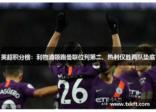 英超积分榜：利物浦领跑曼联位列第二，热刺仅胜两队垫底