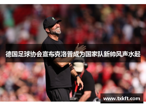 德国足球协会宣布克洛普成为国家队新帅风声水起