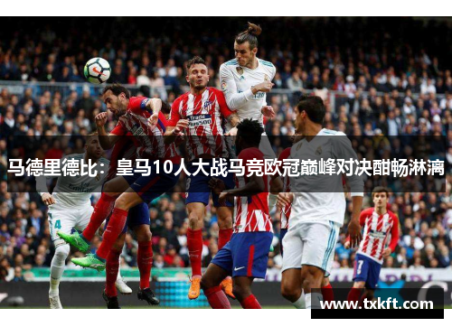 马德里德比：皇马10人大战马竞欧冠巅峰对决酣畅淋漓