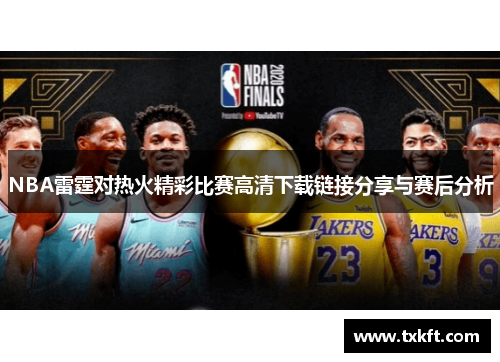NBA雷霆对热火精彩比赛高清下载链接分享与赛后分析